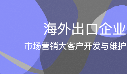 海外出口企业市场营销大客户开发与维护培训课程